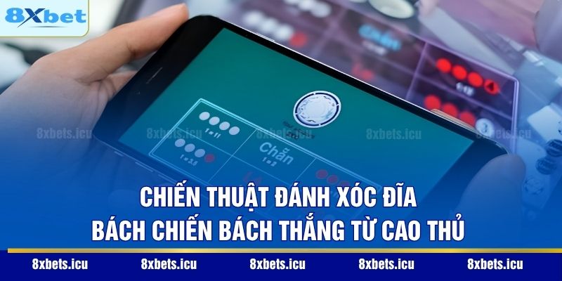 Chiến thuật đánh xóc đĩa bách chiến bách thắng từ cao thủ