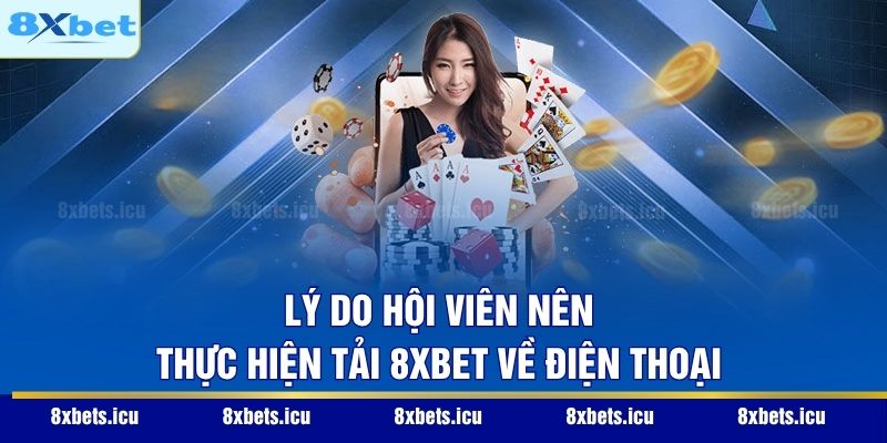 Lý do hội viên nên thực hiện tải 8XBET về điện thoại